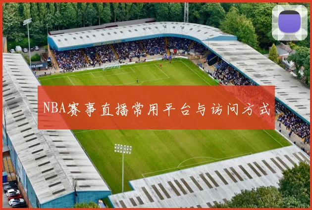 NBA赛事直播常用平台与访问方式