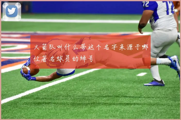 火箭队叫什么蒂这个名字来源于哪位著名球员的绰号