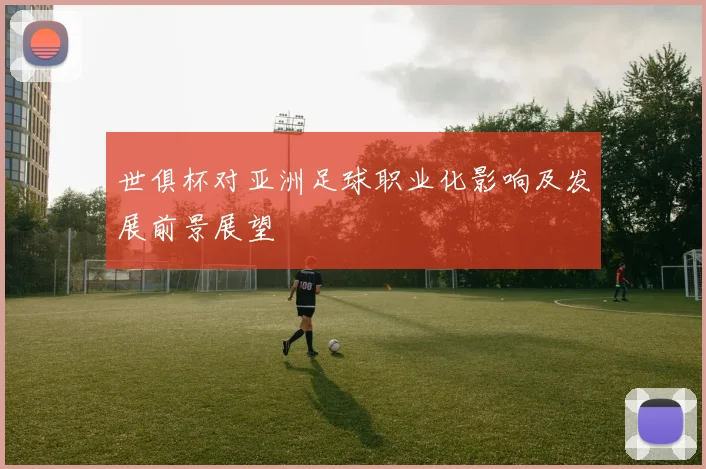 世俱杯对亚洲足球职业化影响及发展前景展望